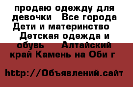 продаю одежду для девочки - Все города Дети и материнство » Детская одежда и обувь   . Алтайский край,Камень-на-Оби г.